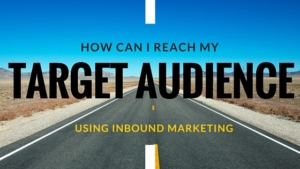 How Can I Reach My Target Audience Using Inbound Marketing