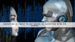 Marketing is about to get weird- AI Marketing with Jim Sterne-1