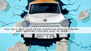 You can't base your entire marketing strategy on PR - what aspiring startups need to know