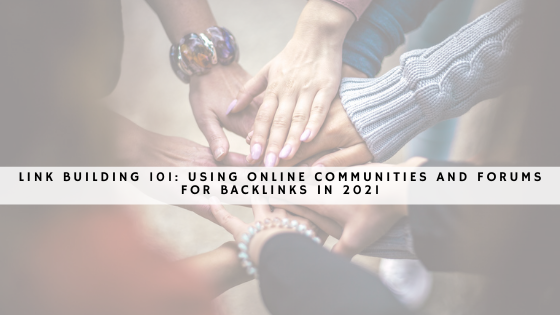 Link Building 101- Using Online Communities and Forums for Backlinks in 2021