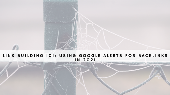 Link Building 101- Using Google Alerts for Backlnks in 2021