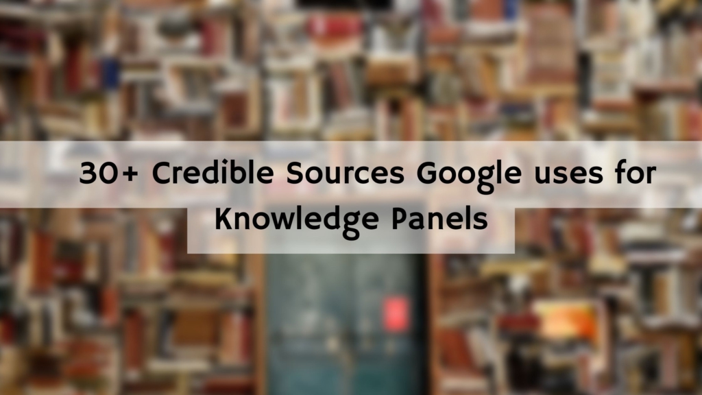 30+ Credible Sources Google uses for Knowledge Panels
