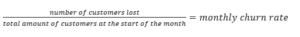 monthly churn rate number of cutomers lost/total amount of cutomers at the start of the month